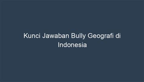 Kunci Jawaban Bully Geografi di Indonesia